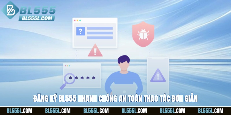 Đăng ký BL555 nhanh chóng, an toàn, thao tác đơn giản