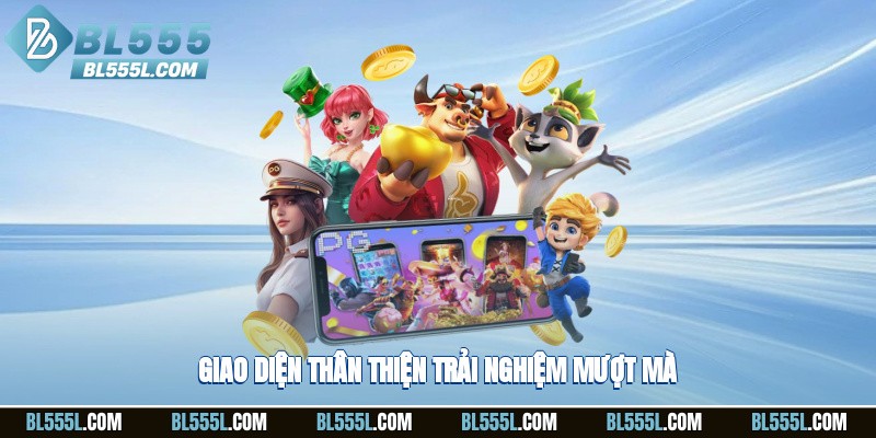 Giao diện thân thiện, trải nghiệm mượt mà