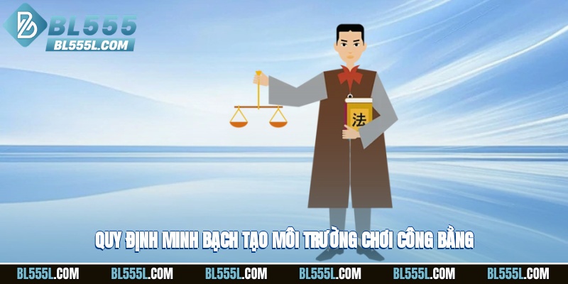 Quy định minh bạch tạo môi trường chơi công bằng