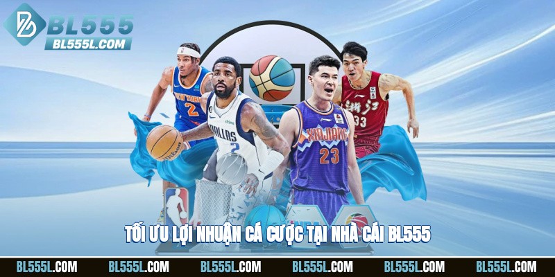 Tối ưu lợi nhuận cá cược tại nhà cái BL555