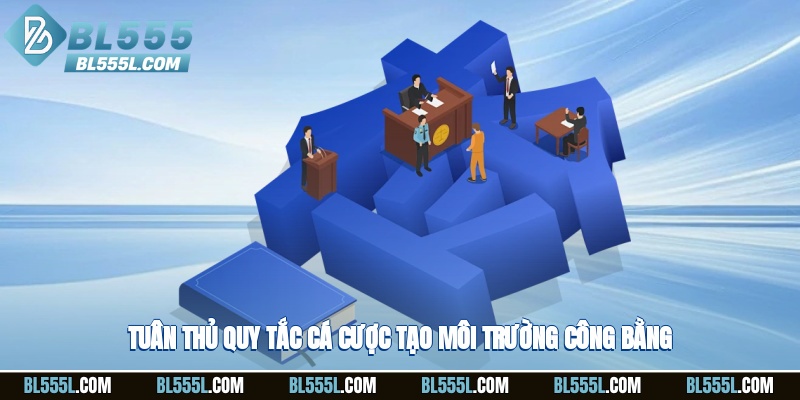 Tuân thủ quy tắc cá cược tạo môi trường công bằng